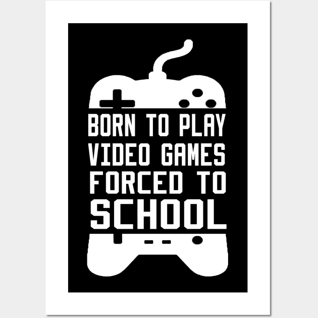 born to play video games forced to school Wall Art by DesStiven